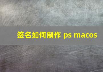 签名如何制作 ps macos